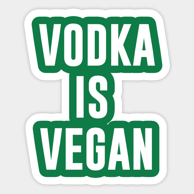Vodka is vegan Vodka Humor Sticker TeePublic